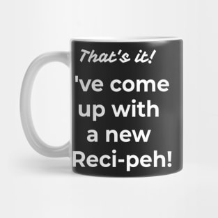 That's it! I've come up with a new reci-peh Mug